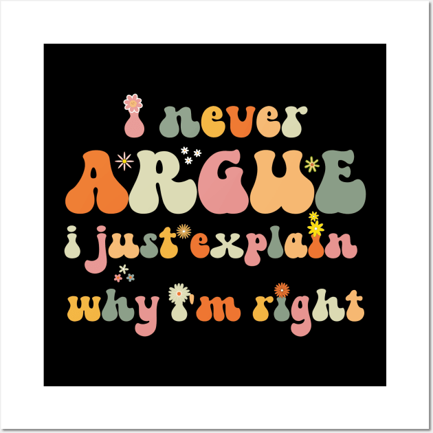 I Never Argue, I Just Explain Why I'm Right Wall Art by Xtian Dela ✅